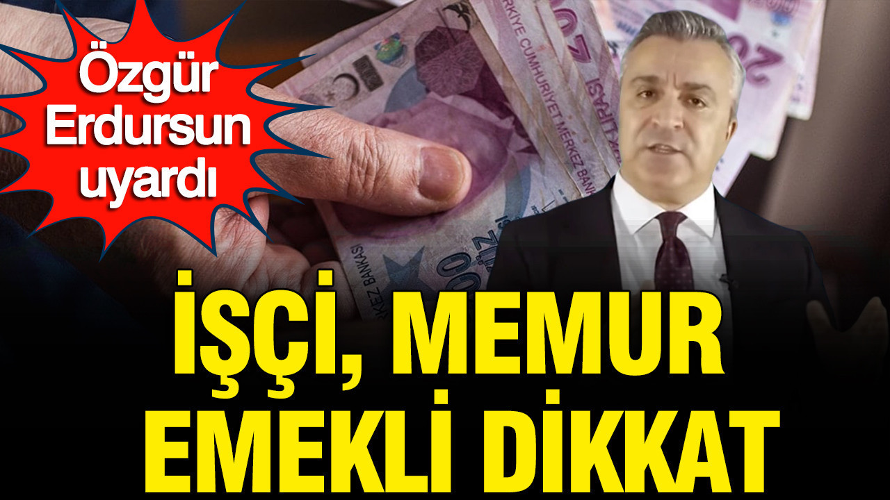 Özgür Erdursun’dan Ekonomik Uyarı: Çalışanlar ve Emekliler Zorlu Günlere Hazırlanmalı