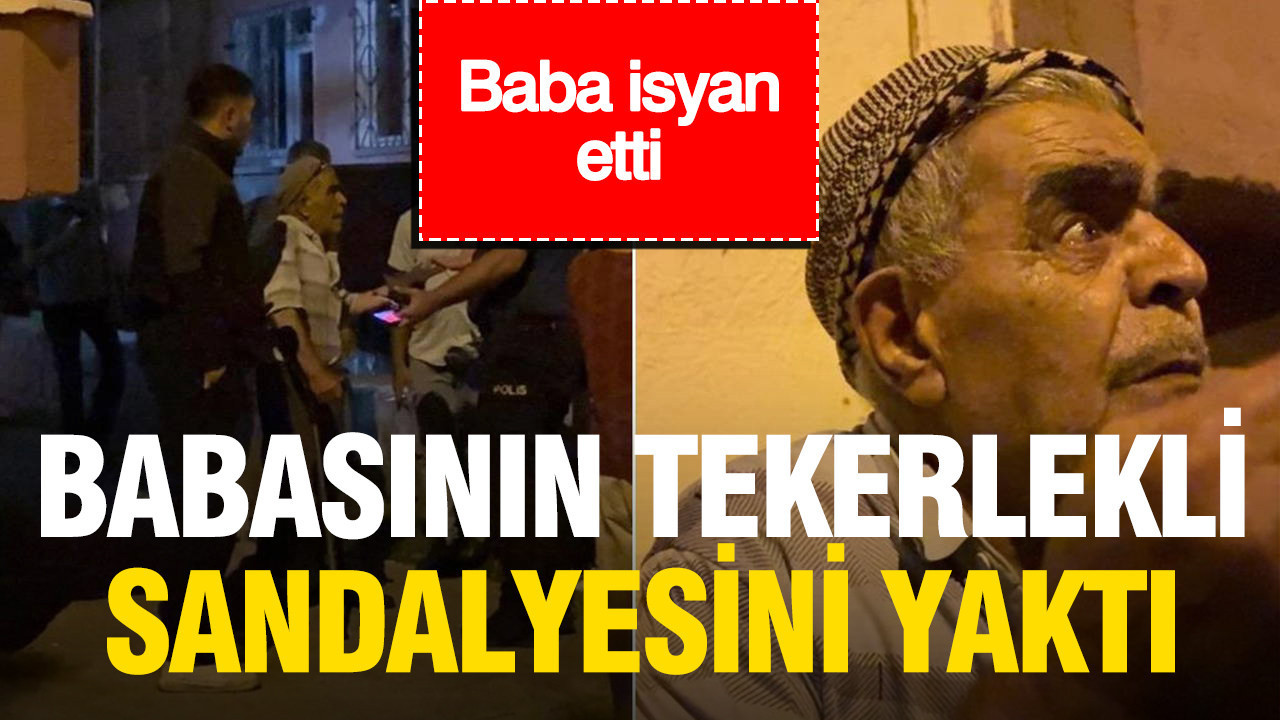 Babasının akülü tekerlekli sandalyesini ateşe verdi, baba isyan etti: “Çocuğumu alın” Img