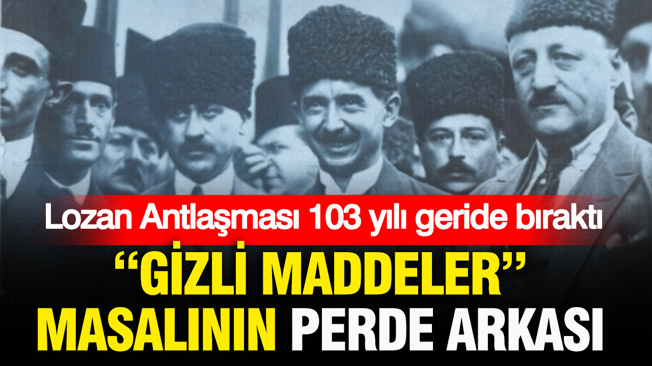 Lozan Antlaşması 103 yılı geride bıraktı: “Gizli maddeler” masalının perde arkası Lozan antlasmasi 103 yili geride birakti gizli maddeler masalinin perde arkasi JIpPcK55